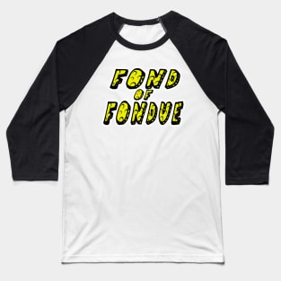 Fond of Fondue Baseball T-Shirt